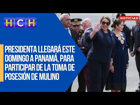 Presidenta Castro llegará este domingo a Panamá, para participar de la toma de posesión de Mulino