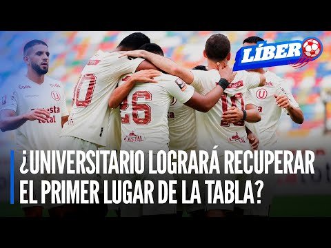¿Universitario logrará recuperar hoy el primer lugar de la tabla de la LIGA 1? | Líbero