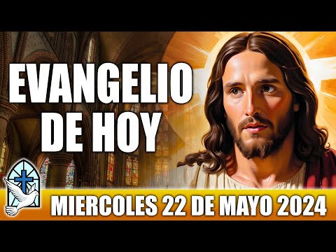 Evangelio De Hoy MIERCOLES 22 De MAYO 2024 ORACION Y REFLEXION Santo Evangelio Del Día De Hoy
