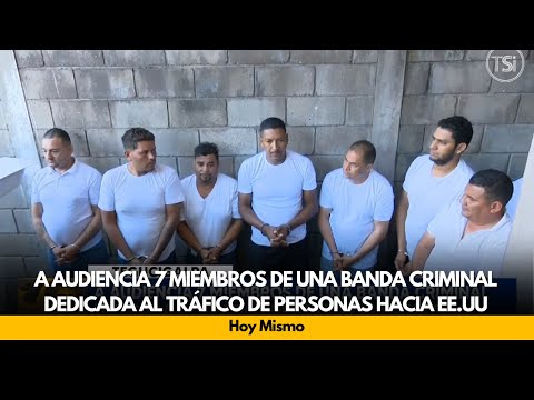 A audiencia 7 miembros de una banda criminal dedicada al tráfico de personas hacia EE.UU
