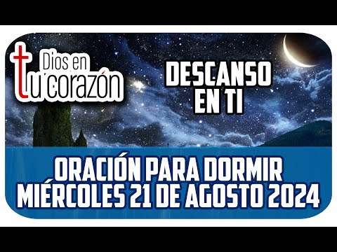 Oración de la noche de hoy Miércoles 21 de Agosto 2024 -  DESCANSO EN TI