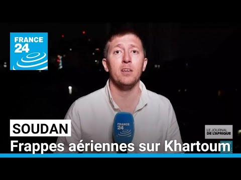 Soudan : frappes aériennes sur Khartoum où l'armée attaque des positions des paramilitaires