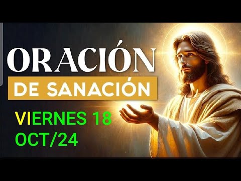 ORACIÓN DE SANACIÓN.  VIERNES 18 DE OCTUBRE DE 2024 .