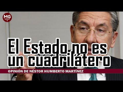 EL ESTADO NO ES UN CRADRILÁTERO  Opinión de Néstor Humberto Martínez