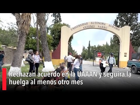 Rechazan acuerdo en la UAAAN y seguira? la huelga al menos otro mes