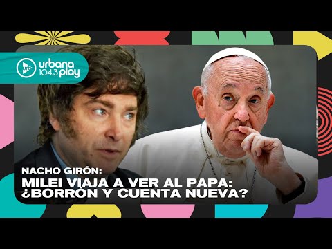 Milei viaja a ver al Papa: ¿borrón y cuenta nueva? Nacho Girón en #VueltaYMedia