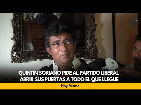 Quintín Soriano pide al Partido Liberal abrir sus puertas a todo el que llegue