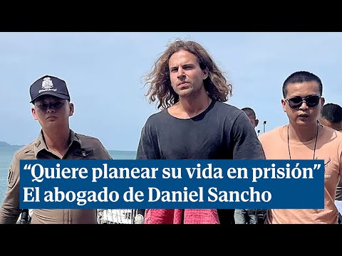 El abogado de Daniel Sancho: Quiere planear su vida en prisión