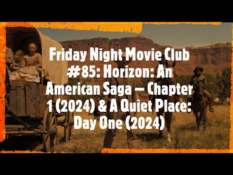 Friday Night Movie Club #85: Horizon: An American Saga – Chapter 1 & A Quiet Place: Day One