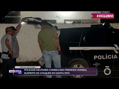 Exclusivo: PM prende homem suspeito de cometer ataques em Santa Rita - Tá na Hora