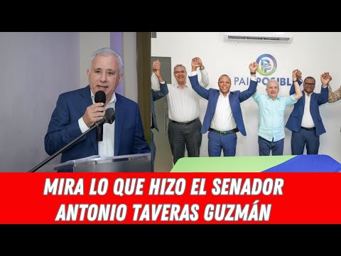 MIRA LO QUE HIZO EL SENADOR ANTONIO TAVERAS GUZMÁN