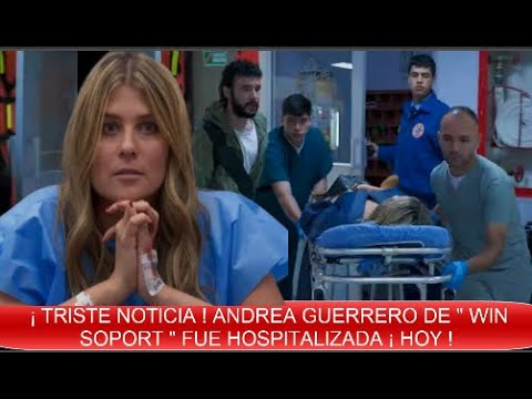 ¡ TRISTE NOTICIA ! LA PERIODISTA ANDREA GUERRERO DE  WIN SPORT  FUE TRASLADA DE ¡ URGENCIA ¡