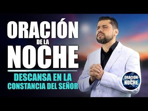 ORACIÓN DE LA NOCHE  DESCANSA EN LA CONSTANCIA DE DIOS