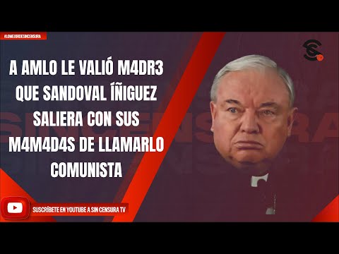 #LoMejorDeSinCensura A AMLO LE VALIÓ M4DR3 QUE SANDOVAL ÍÑIGUEZ SALIERA CON SUS M4M4D4S DE...