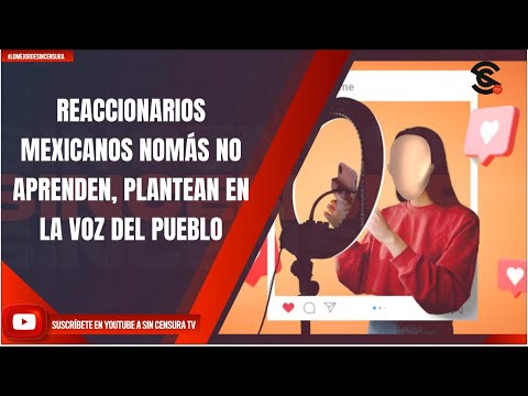 REACCIONARIOS MEXICANOS NOMÁS NO APRENDEN, PLANTEAN EN LA VOZ DEL PUEBLO