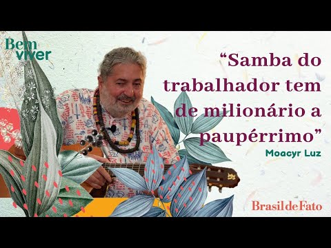 'Samba do trabalhador tem de milionário a paupérrimo', Moacyr Luz | Bem Viver na TV