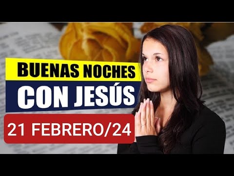 ? BUENAS NOCHES CON JESÚS.  MIÉRCOLES 21 FEBRERO 2024. ?