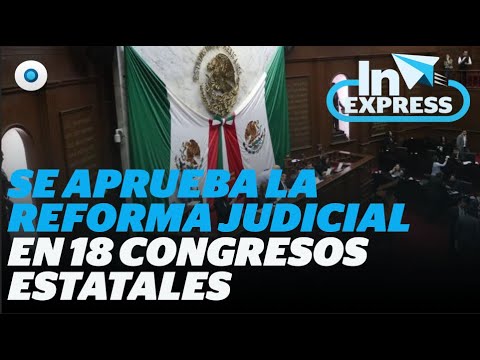 Se aprueba la reforma judicial en 18 congresos estatales I Reporte Indigo