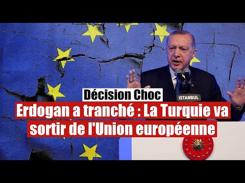 Décision choc : La Turquie prépare sa sortie de l'Union Européenne