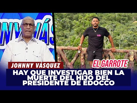 Johnny Vásquez | Hay que investigar bien la muerte del hijo del presidente de Edocco  | El Garrote