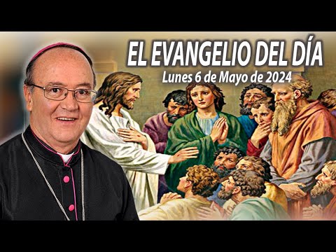 El Evangelio de Día | Monseñor Enrique Díaz |  6 Mayo 2024