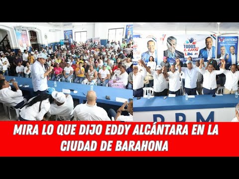 MIRA LO QUE DIJO EDDY ALCÁNTARA EN LA CIUDAD DE BARAHONA