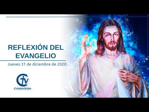 REFLEXIÓN DEL EVANGELIO  || Jueves 31 de diciembre de 2020 || Canal Cristovisión