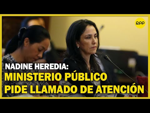 El Ministerio Público solicitó al PJ que se llame la atención a Nadine Heredia