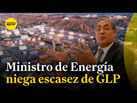 Ministro de Energía niega que el Perú sufra falta de GLP