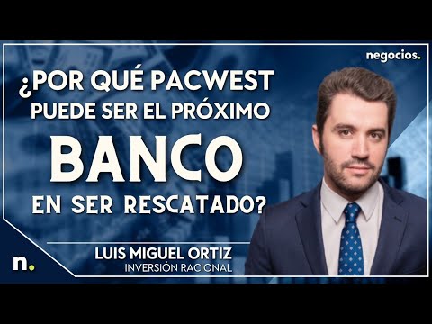 ¿Por qué PacWest puede ser el próximo banco en ser rescatado? Luis Miguel Ortiz