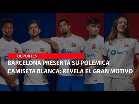 Barcelona presenta su polémica camiseta blanca: revela el gran motivo