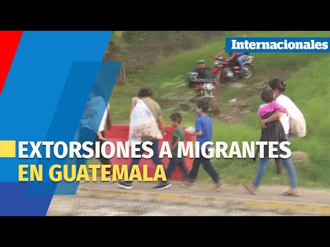 Extorsiones a migrantes en Guatemala