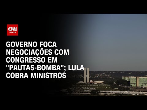 Governo foca negociações com Congresso em pautas-bomba; Lula cobra ministros | LIVE CNN