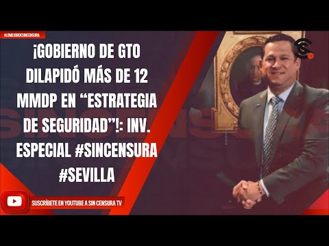¡GOBIERNO DE GTO DILAPIDÓ MÁS DE 12 MMDP EN “ESTRATEGIA DE SEGURIDAD”!: INV. ESPECIAL #SINCENSURA