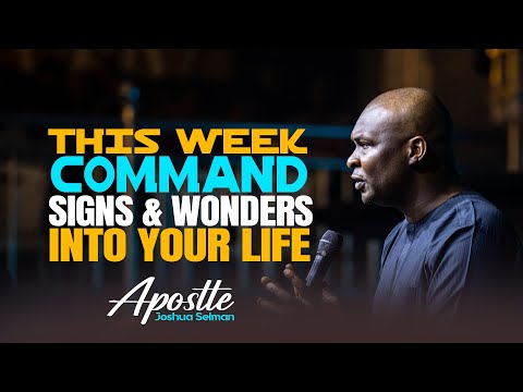 THIS WEEK, COMMAND SIGNS AND WONDERS INTO YOUR LIFE - APOSTLE JOSHUA SELMAN