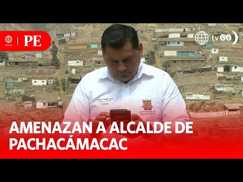 Alcalde de Pachacámac denuncia que recibe llamadas de traficantes | Primera Edición | Noticias Perú
