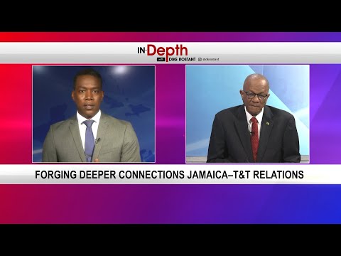 In Depth With Dike Rostant - Forging Deeper Connections: Jamaica – T&T Relations