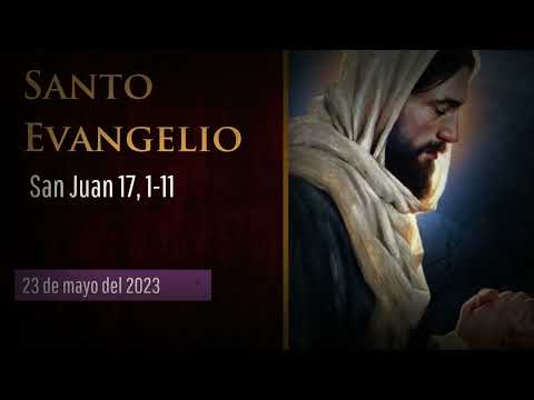Evangelio del 23 de mayo del 2023 según san Juan 17, 1-11