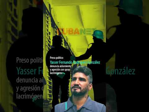 PRESO POLÍTICO Yasser Rodríguez González DENUNCIA aislamiento y AGRESIÓN con spray lacrimógeno