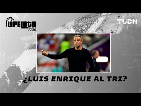 EN VIVO: ¿Luis Enrique opción cómo DT para la Selección Mexicana? I La Pelota Al Que Sabe