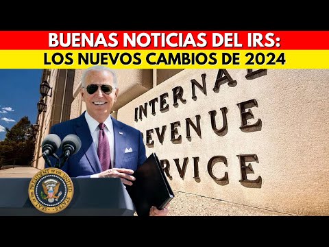 BUENAS NOTICIAS DEL IRS: LOS NUEVOS CAMBIOS EN LOS TAXES DEL 2024!