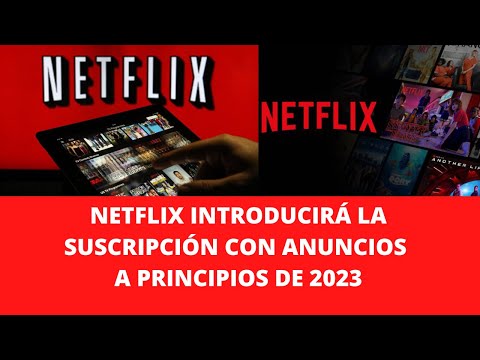 NETFLIX INTRODUCIRÁ LA SUSCRIPCIÓN CON ANUNCIOS A PRINCIPIOS DE 2023