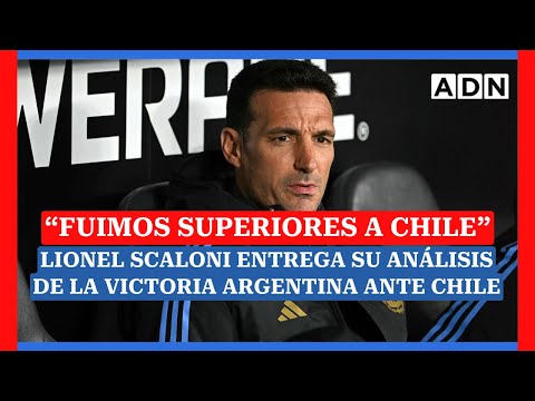 “FUIMOS SUPERIORES A CHILE”: Lionel Scaloni entrega su análisis de la victoria argentina ante chile