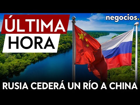 ÚLTIMA HORA | Rusia cederá un río a China para acceder al Mar de Japón