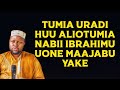 TUMIA URADI HUU ALIOTUMIA NABII IBRAHIMU UONE MAAJABU YAKE