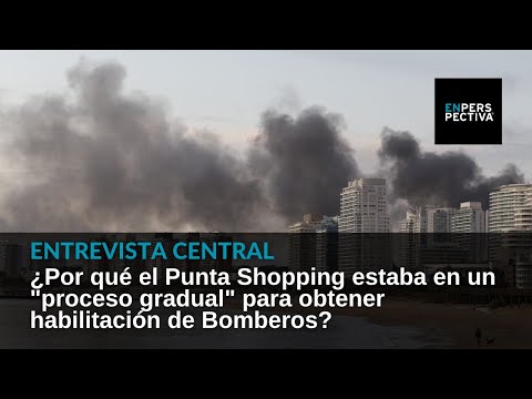 Director Nacional de Bomberos: ¿El Punta Shopping tenía habilitación? ¿Afectó eso el incendio?