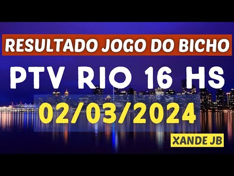 Resultado do jogo do bicho ao vivo PTV RIO 16HS dia 02/03/2024 - Sábado