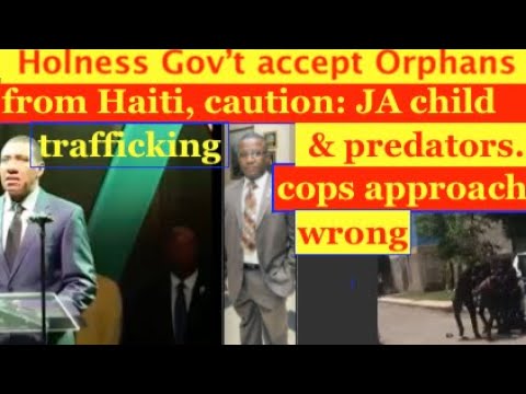 Holness Gov't accept Orphans from Haiti. Warning: Ja. child trafficking & predators. cops wrong