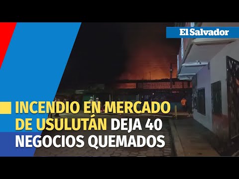 Incendio en mercado de Usulután consumió alrededor de 40 negocios la noche del miércoles