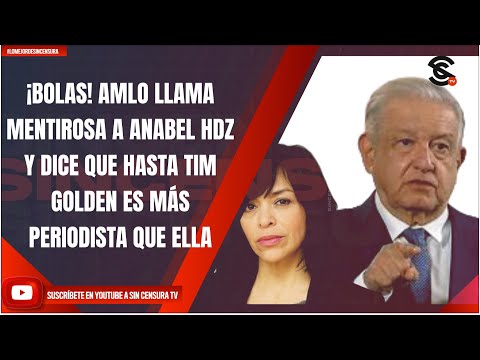 #LoMejorDeSinCensura ¡BOLAS! AMLO LLAMA MENTIROSA A ANABEL HDZ Y DICE QUE HASTA TIM GOLDEN ES MÁS...